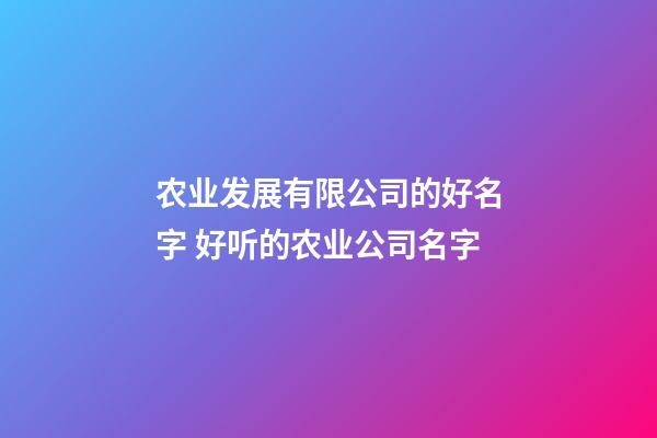 农业发展有限公司的好名字 好听的农业公司名字